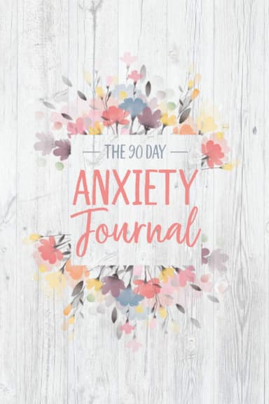 The 90 Day Anxiety Journal: Daily Anxiety Journal For Women - 90 Day Self Care Planner - Anxiety Log Book - Mental Health Journal Workbook - Anxiety Planner